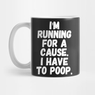 I'm running for a cause i have to poop Mug